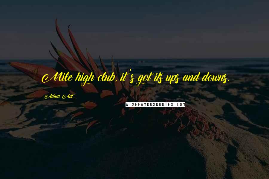 Adam Ant Quotes: Mile high club, it's got its ups and downs.