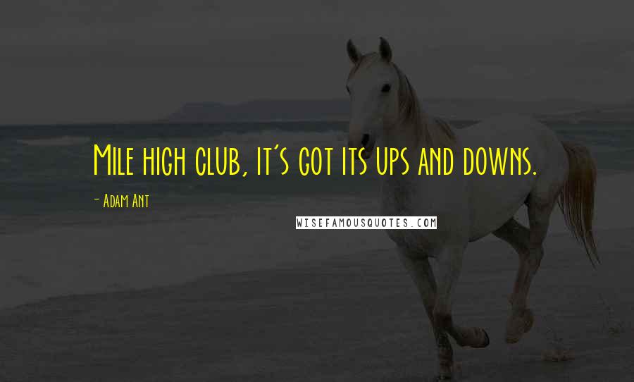 Adam Ant Quotes: Mile high club, it's got its ups and downs.