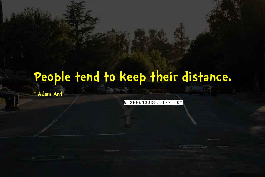 Adam Ant Quotes: People tend to keep their distance.