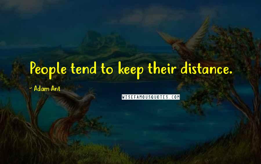 Adam Ant Quotes: People tend to keep their distance.