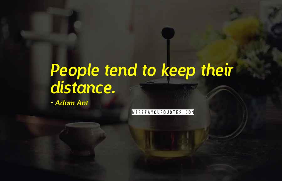 Adam Ant Quotes: People tend to keep their distance.