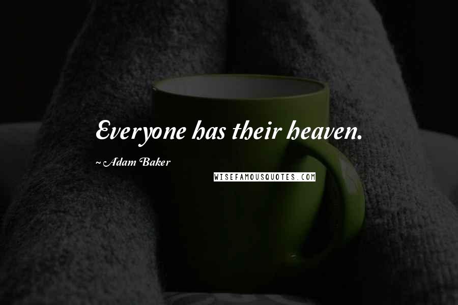 Adam Baker Quotes: Everyone has their heaven.