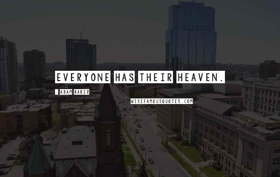 Adam Baker Quotes: Everyone has their heaven.