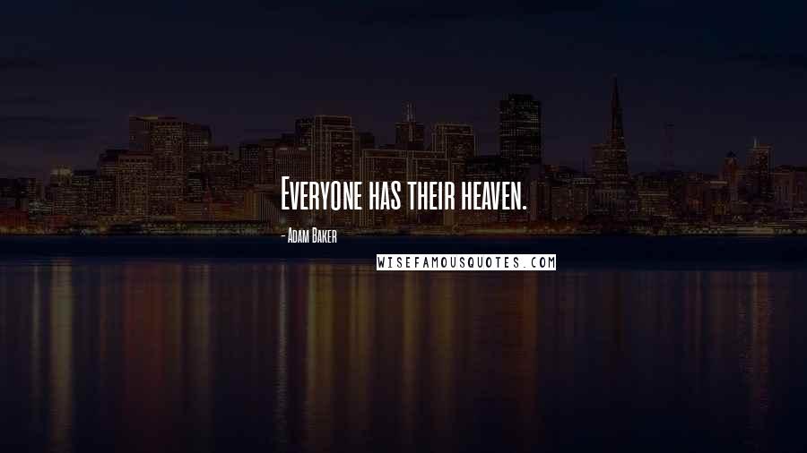 Adam Baker Quotes: Everyone has their heaven.