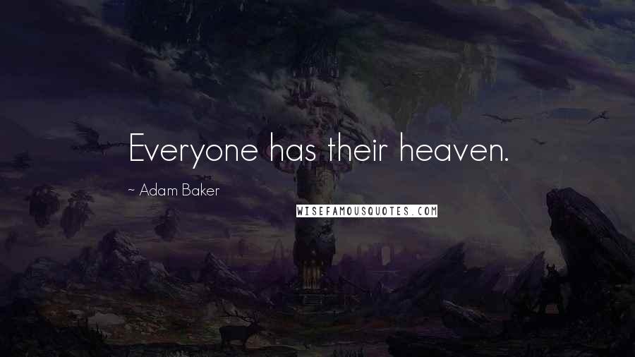 Adam Baker Quotes: Everyone has their heaven.