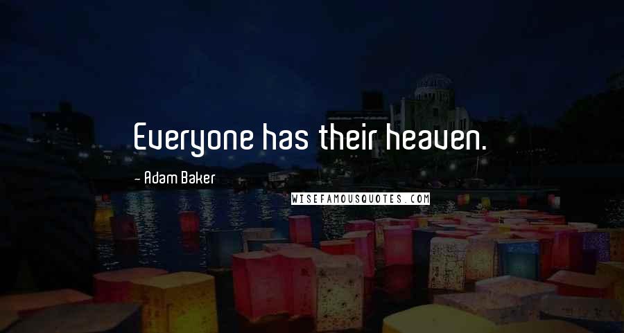 Adam Baker Quotes: Everyone has their heaven.