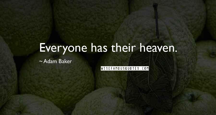 Adam Baker Quotes: Everyone has their heaven.