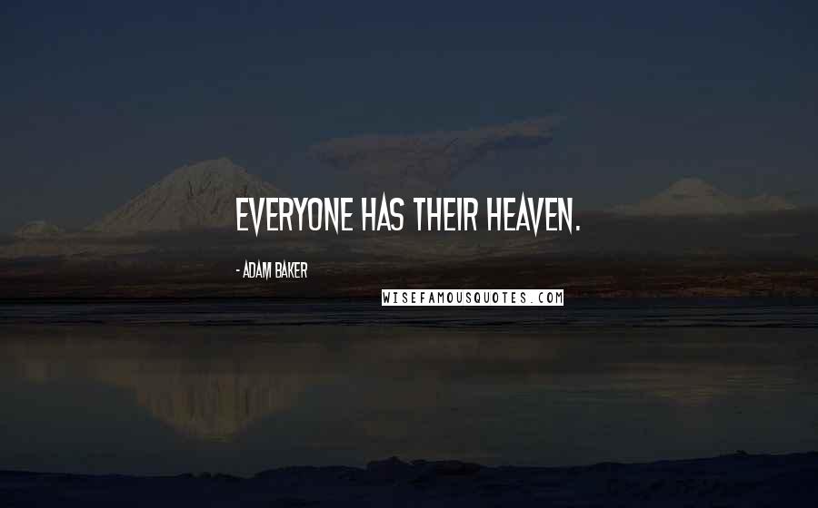 Adam Baker Quotes: Everyone has their heaven.