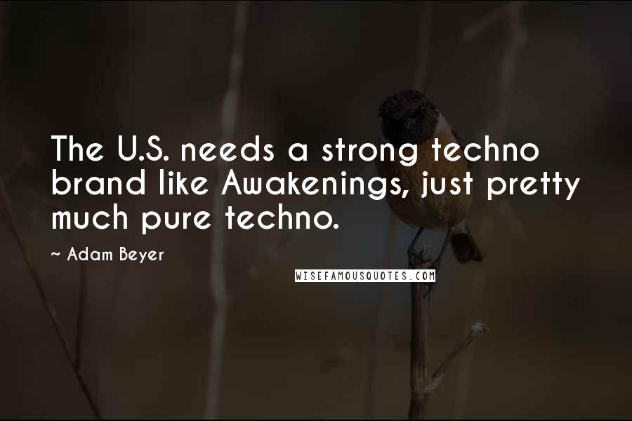 Adam Beyer Quotes: The U.S. needs a strong techno brand like Awakenings, just pretty much pure techno.