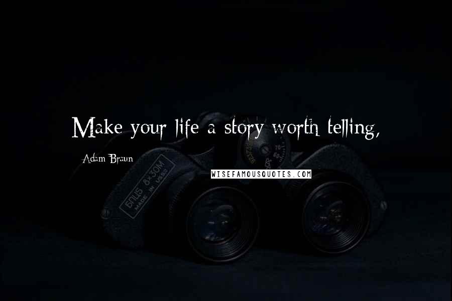 Adam Braun Quotes: Make your life a story worth telling,