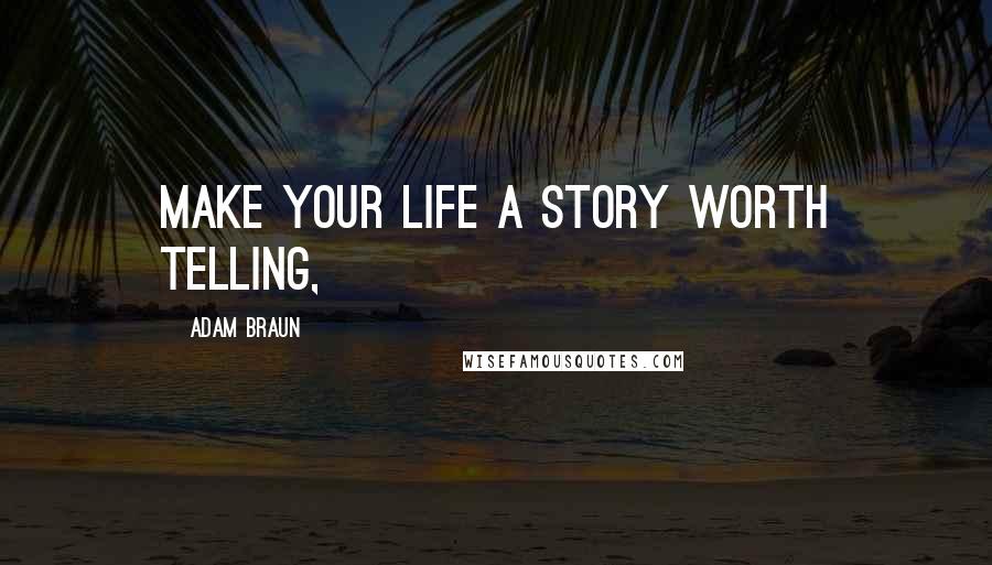 Adam Braun Quotes: Make your life a story worth telling,