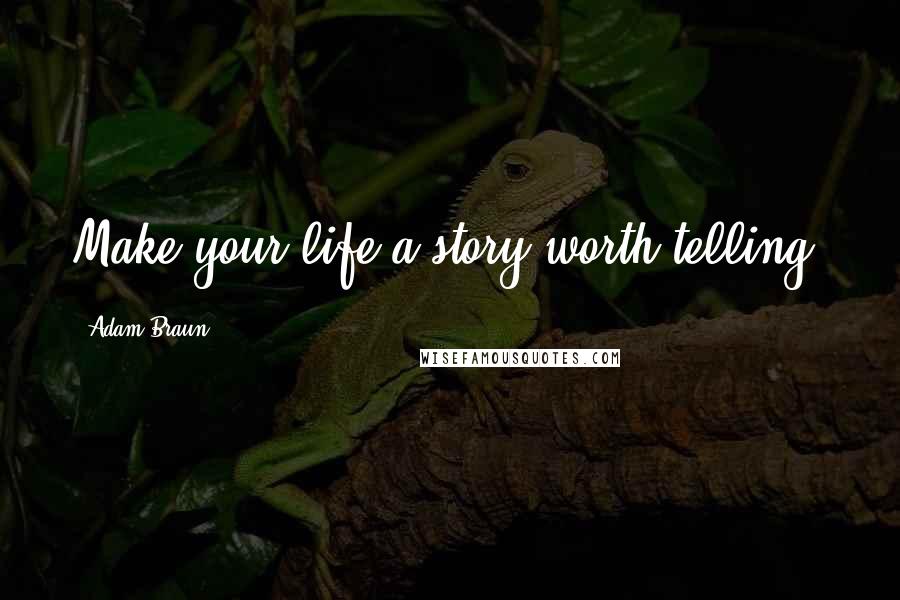 Adam Braun Quotes: Make your life a story worth telling,