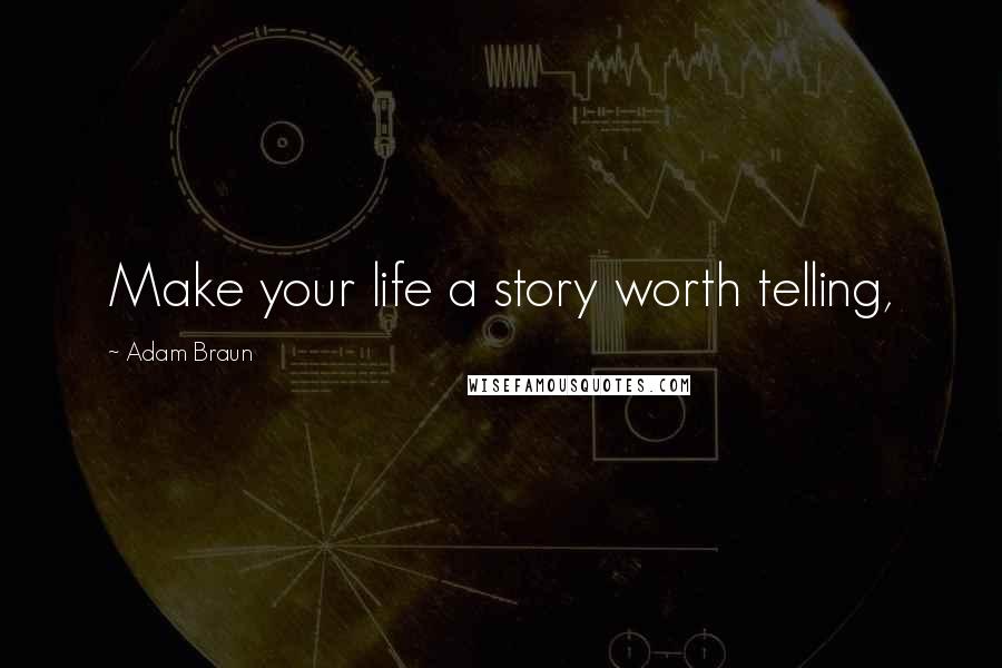 Adam Braun Quotes: Make your life a story worth telling,