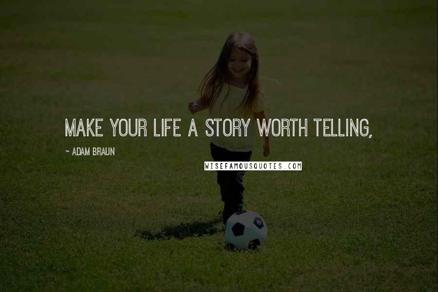 Adam Braun Quotes: Make your life a story worth telling,
