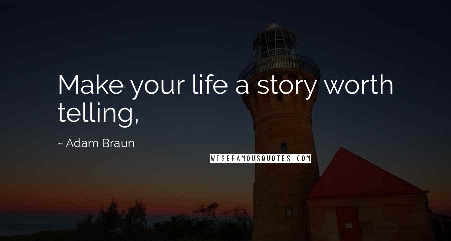 Adam Braun Quotes: Make your life a story worth telling,