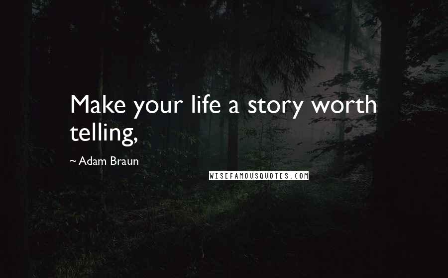 Adam Braun Quotes: Make your life a story worth telling,