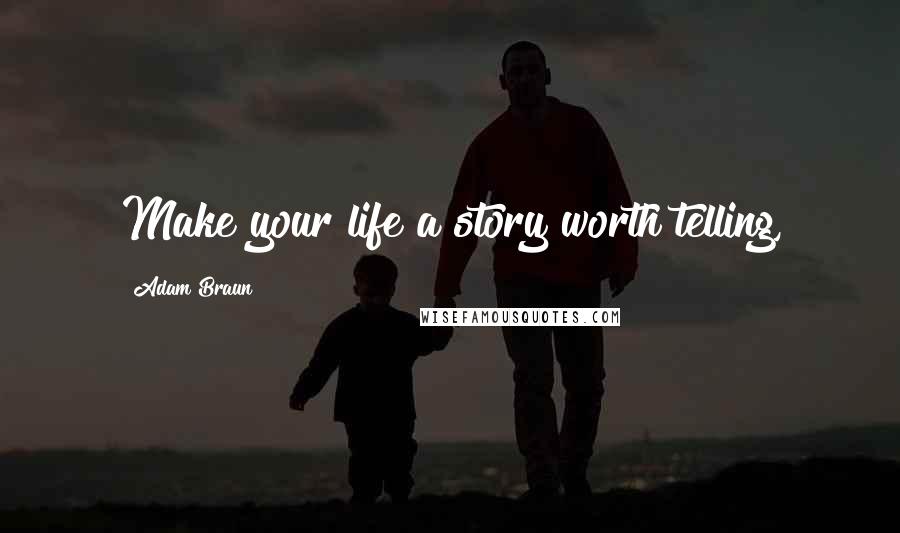 Adam Braun Quotes: Make your life a story worth telling,