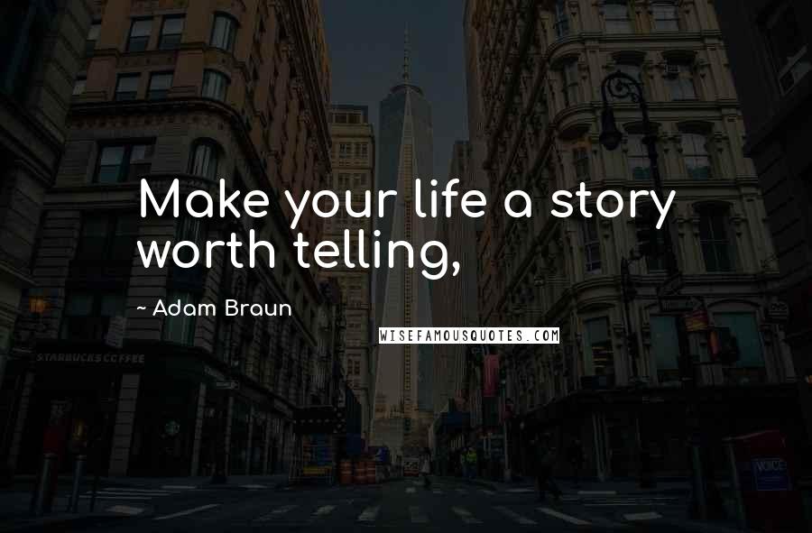 Adam Braun Quotes: Make your life a story worth telling,