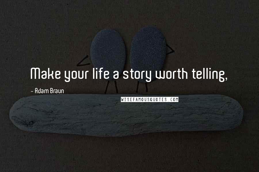 Adam Braun Quotes: Make your life a story worth telling,