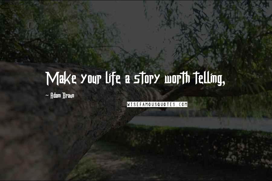 Adam Braun Quotes: Make your life a story worth telling,