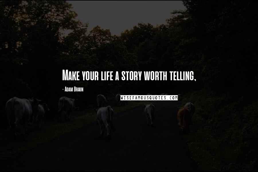 Adam Braun Quotes: Make your life a story worth telling,