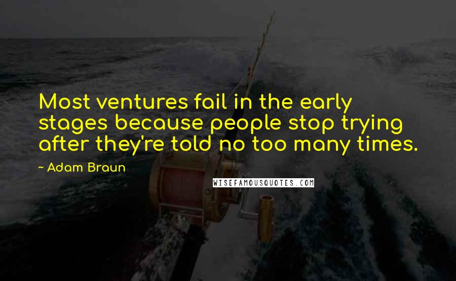 Adam Braun Quotes: Most ventures fail in the early stages because people stop trying after they're told no too many times.