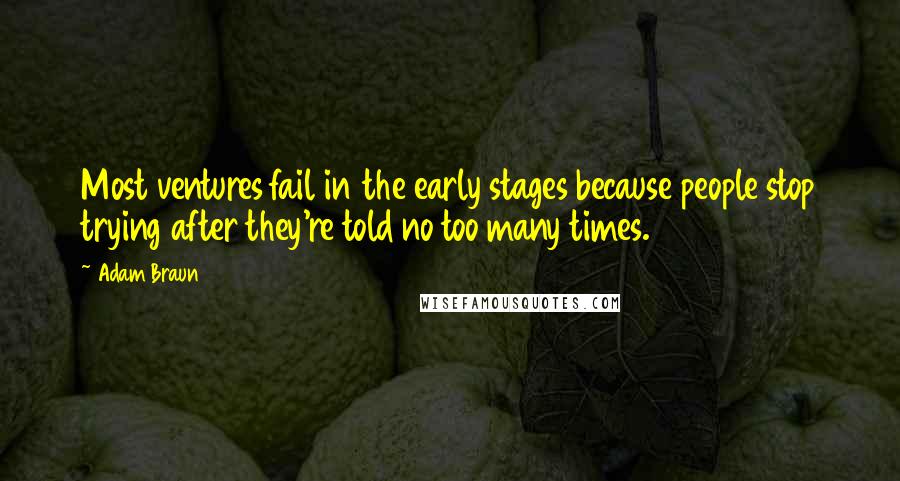 Adam Braun Quotes: Most ventures fail in the early stages because people stop trying after they're told no too many times.