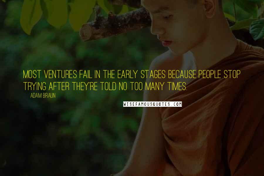 Adam Braun Quotes: Most ventures fail in the early stages because people stop trying after they're told no too many times.