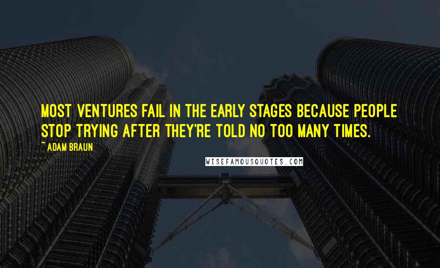 Adam Braun Quotes: Most ventures fail in the early stages because people stop trying after they're told no too many times.