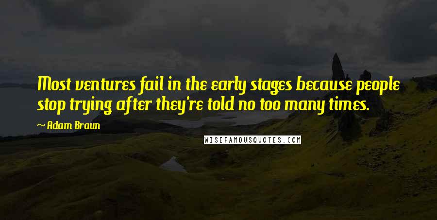 Adam Braun Quotes: Most ventures fail in the early stages because people stop trying after they're told no too many times.