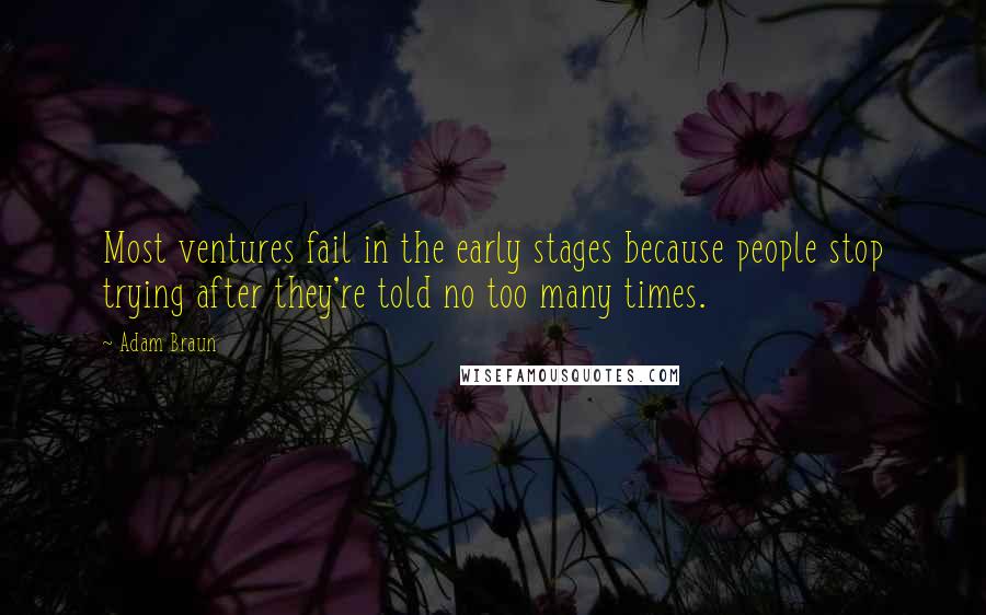 Adam Braun Quotes: Most ventures fail in the early stages because people stop trying after they're told no too many times.