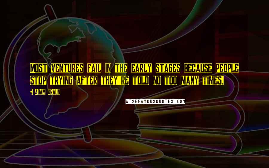 Adam Braun Quotes: Most ventures fail in the early stages because people stop trying after they're told no too many times.