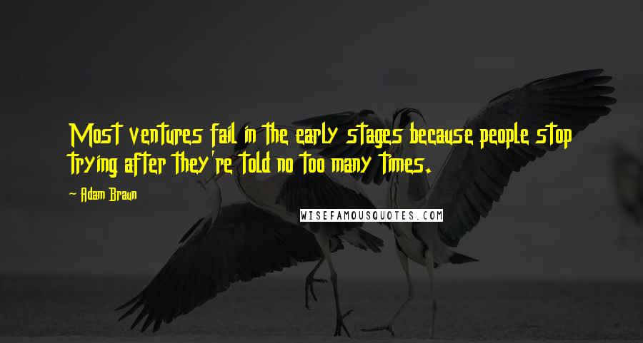 Adam Braun Quotes: Most ventures fail in the early stages because people stop trying after they're told no too many times.