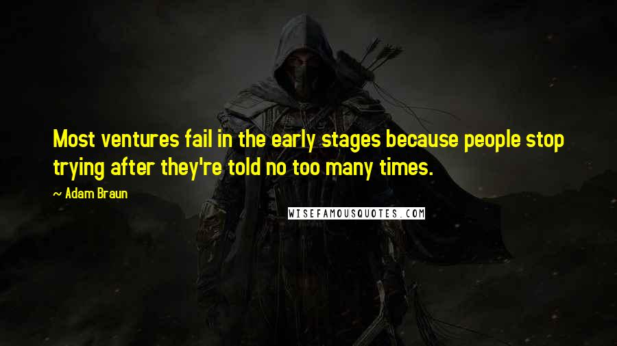 Adam Braun Quotes: Most ventures fail in the early stages because people stop trying after they're told no too many times.