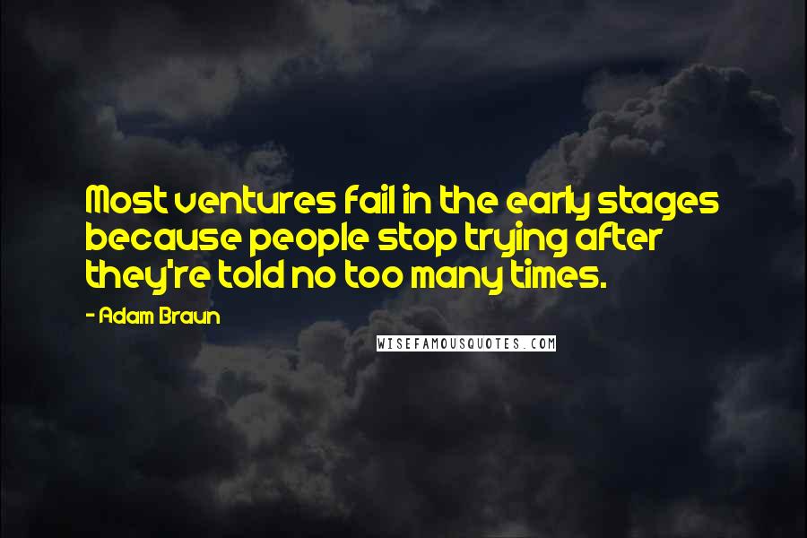 Adam Braun Quotes: Most ventures fail in the early stages because people stop trying after they're told no too many times.