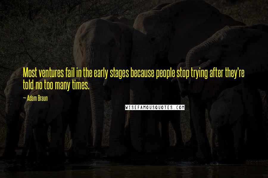 Adam Braun Quotes: Most ventures fail in the early stages because people stop trying after they're told no too many times.