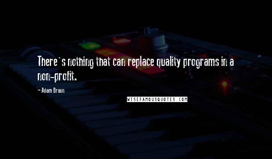 Adam Braun Quotes: There's nothing that can replace quality programs in a non-profit.