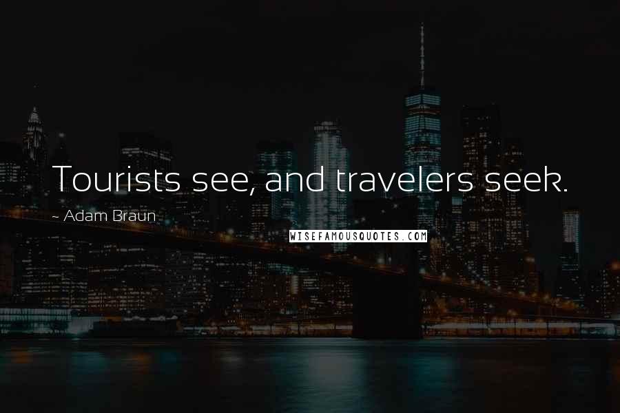 Adam Braun Quotes: Tourists see, and travelers seek.