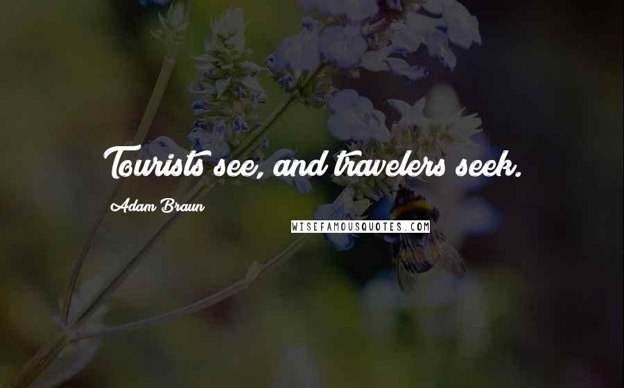 Adam Braun Quotes: Tourists see, and travelers seek.