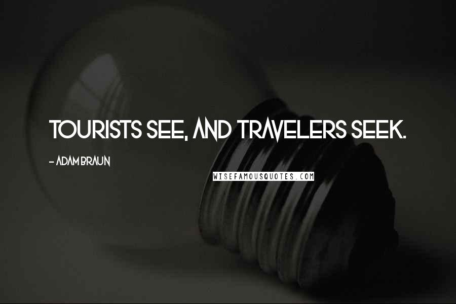 Adam Braun Quotes: Tourists see, and travelers seek.