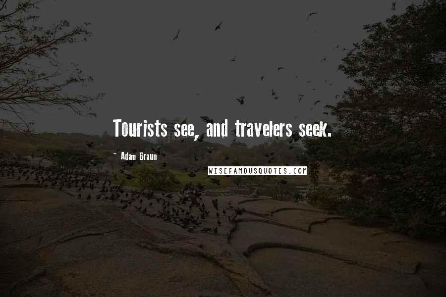 Adam Braun Quotes: Tourists see, and travelers seek.