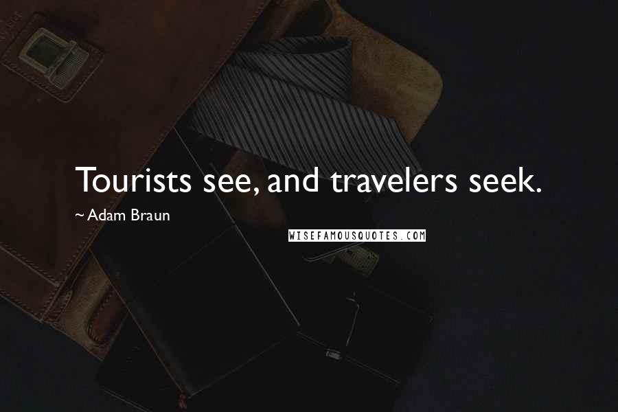 Adam Braun Quotes: Tourists see, and travelers seek.