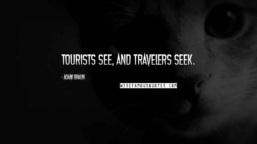 Adam Braun Quotes: Tourists see, and travelers seek.