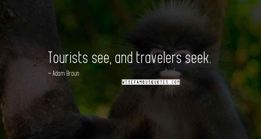 Adam Braun Quotes: Tourists see, and travelers seek.