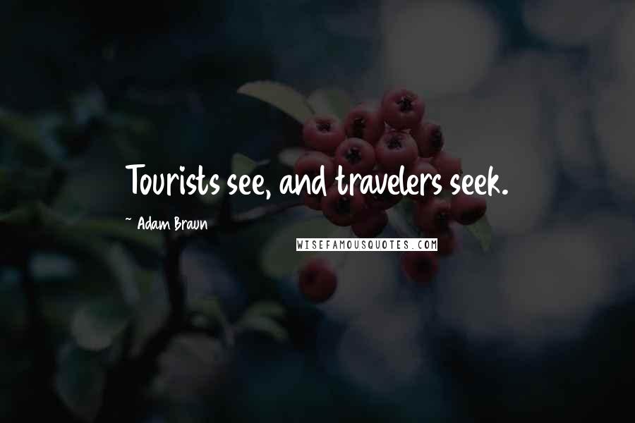 Adam Braun Quotes: Tourists see, and travelers seek.