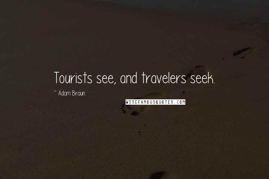 Adam Braun Quotes: Tourists see, and travelers seek.
