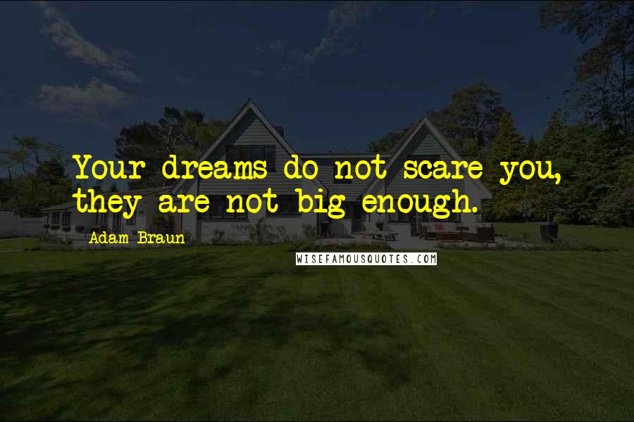 Adam Braun Quotes: Your dreams do not scare you, they are not big enough.