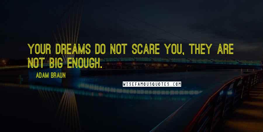 Adam Braun Quotes: Your dreams do not scare you, they are not big enough.