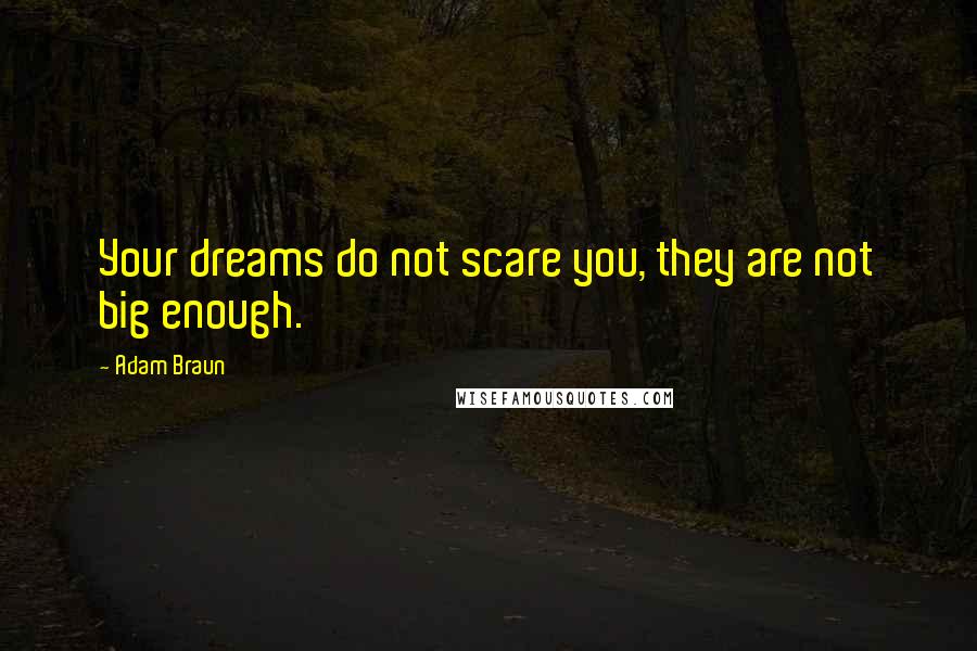 Adam Braun Quotes: Your dreams do not scare you, they are not big enough.
