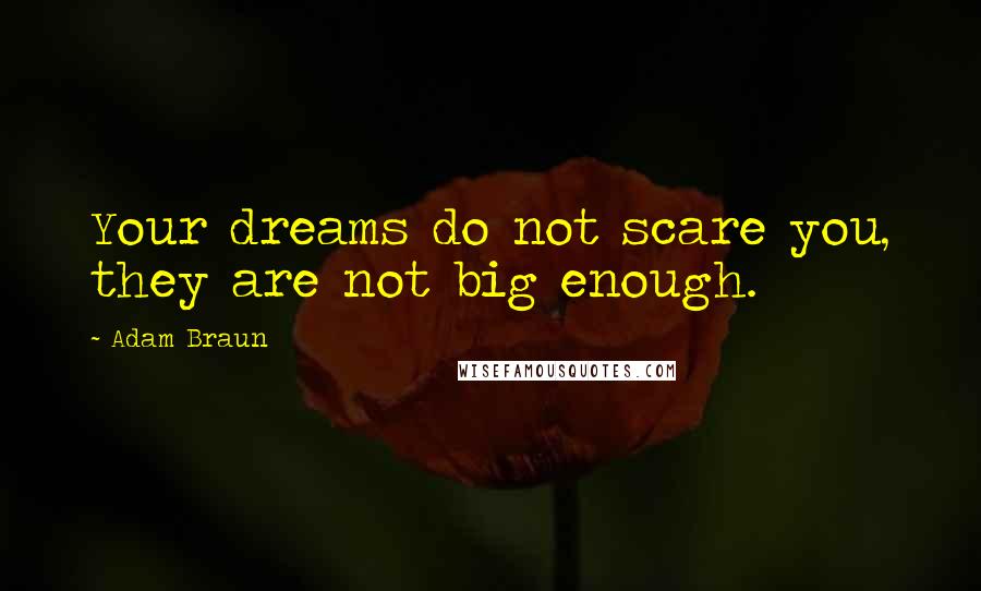 Adam Braun Quotes: Your dreams do not scare you, they are not big enough.